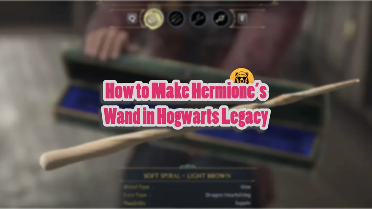 How to Make Hermione’s Wand in Hogwarts Legacy
