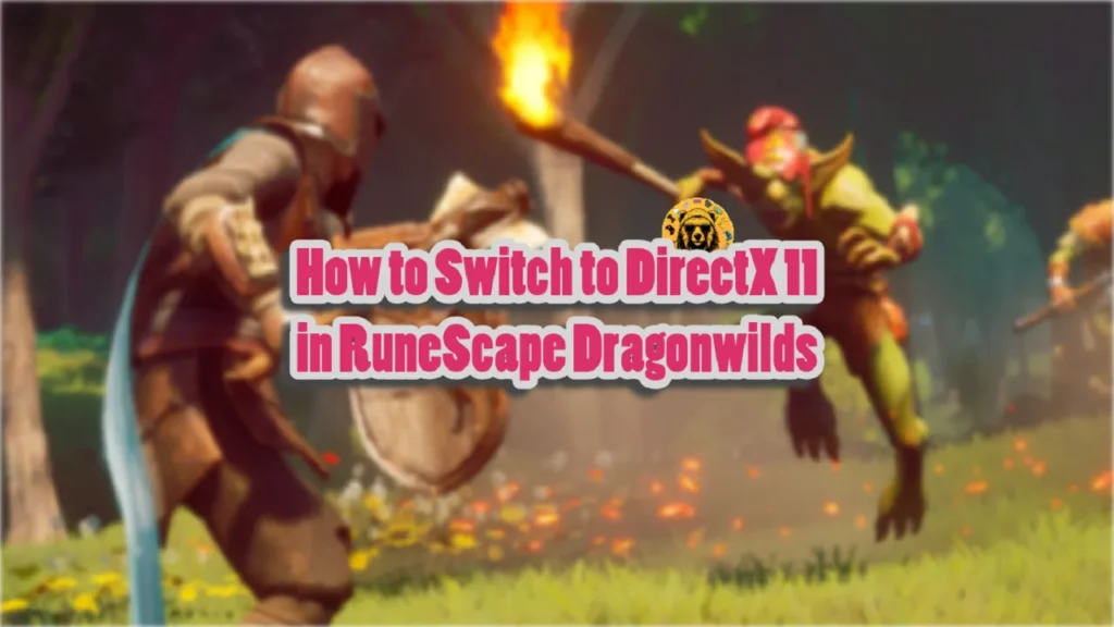 How to Switch to DirectX 11 in RuneScape Dragonwilds