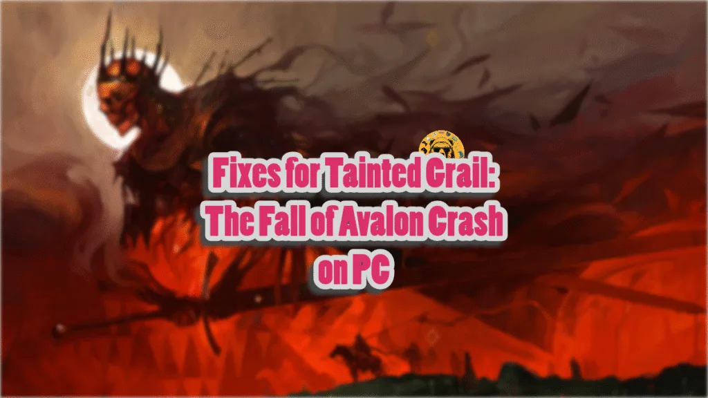 Fixes for the Tainted Grail: The Fall of Avalon in-game crashes on PC?