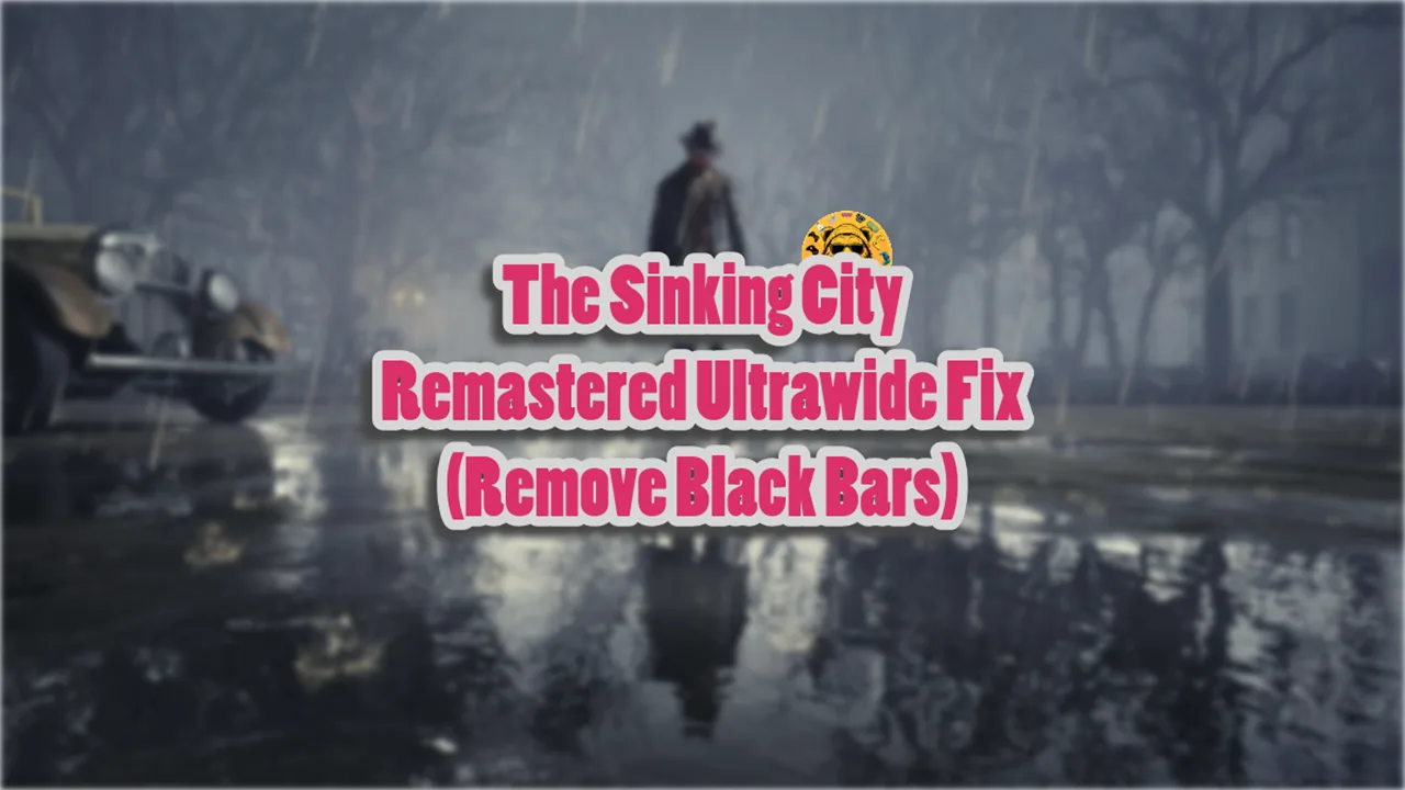 The Sinking City Remastered Ultrawide Fix (Remove Black Bars)