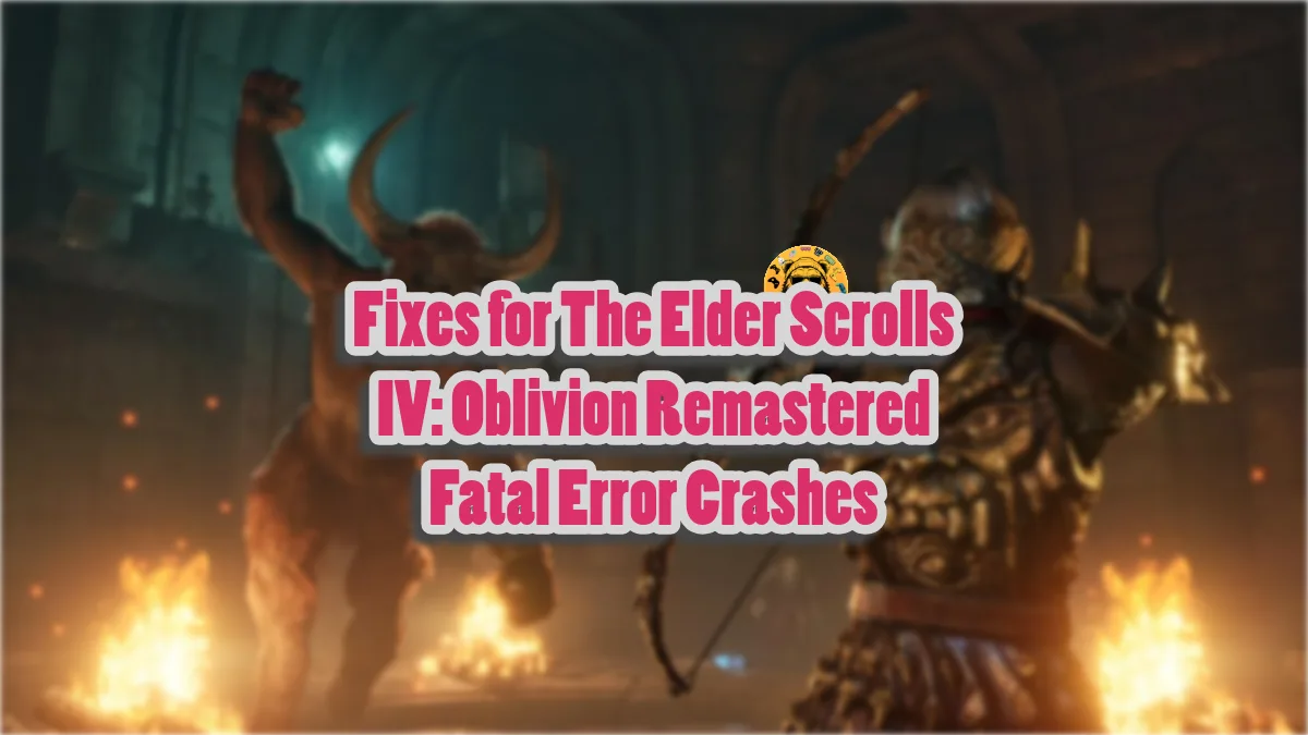 How to fix Fatal Error crashes in the Elder Scrolls 4: Oblivion Remastered?