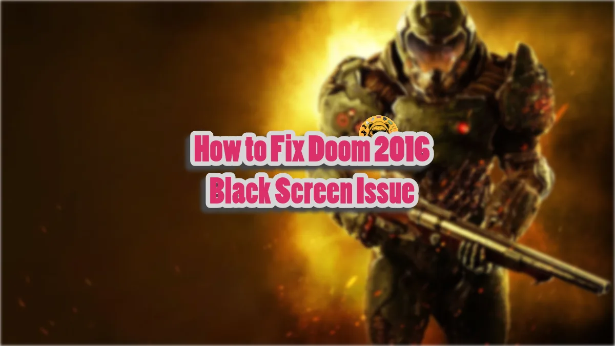 How to fix the black screen issue in Doom 2016?