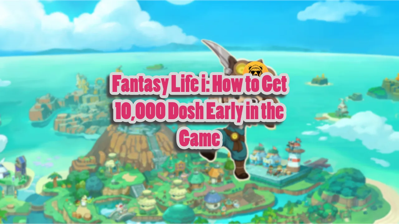 4 Ways to Farm 10,000 Dosh Quick in Fantasy Life i