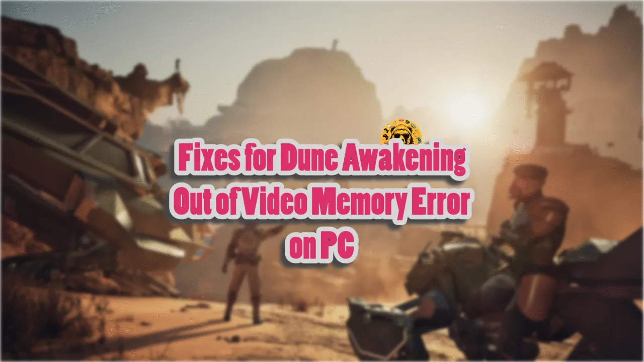 Fixes for the Out of Video Memory error crash in Dune Awakening on PC.