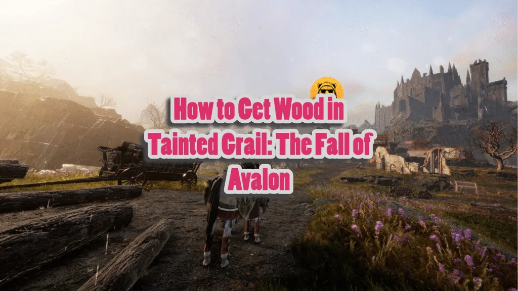 How to Get Wood in Tainted Grail The Fall of Avalon