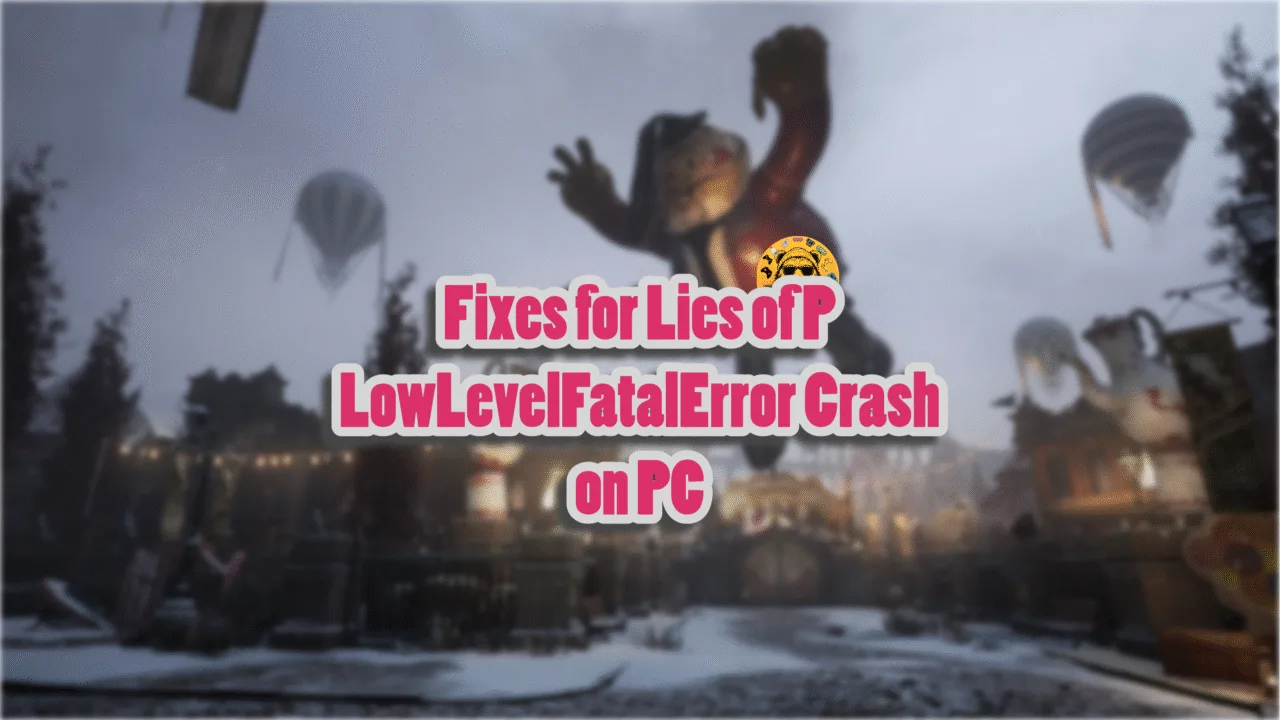 Fixes for Lies of P UE4-Liesof Game has cashed LowLevelFatalError crash on PC.