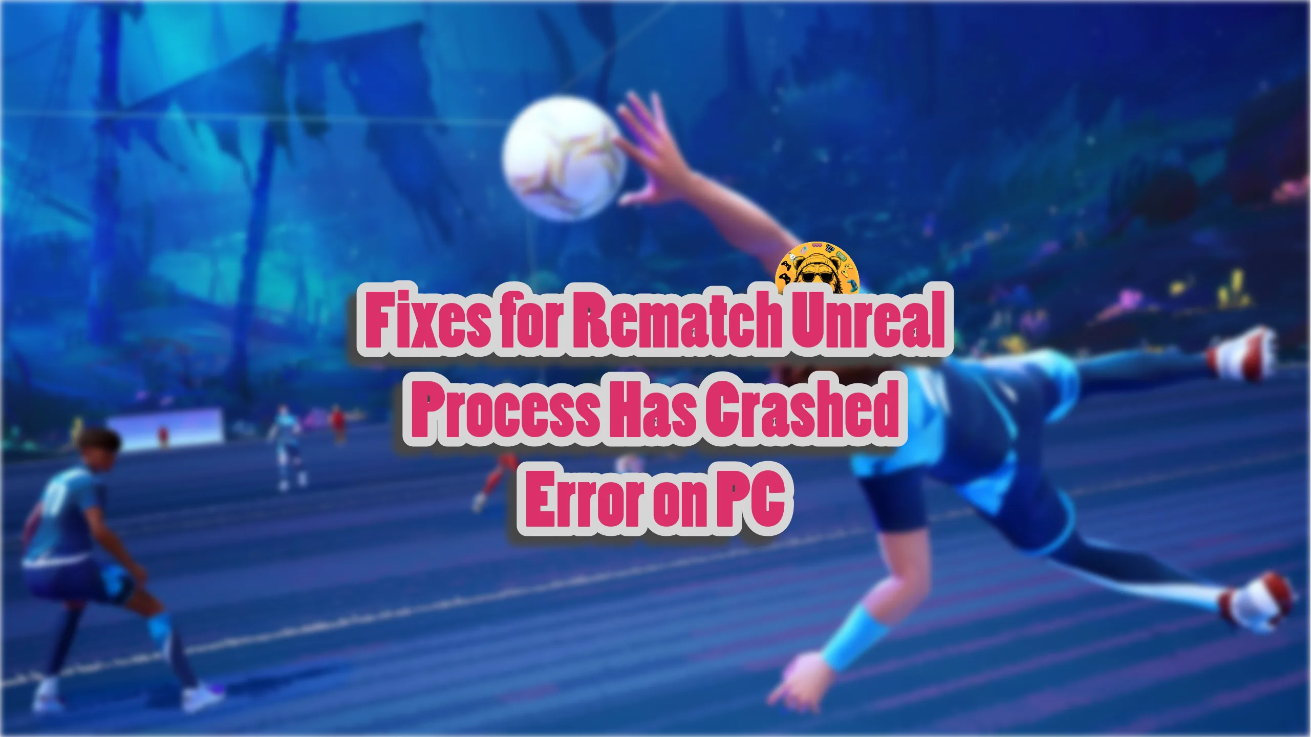 Rematch Unreal Crash Fixes That Work [Resolved]