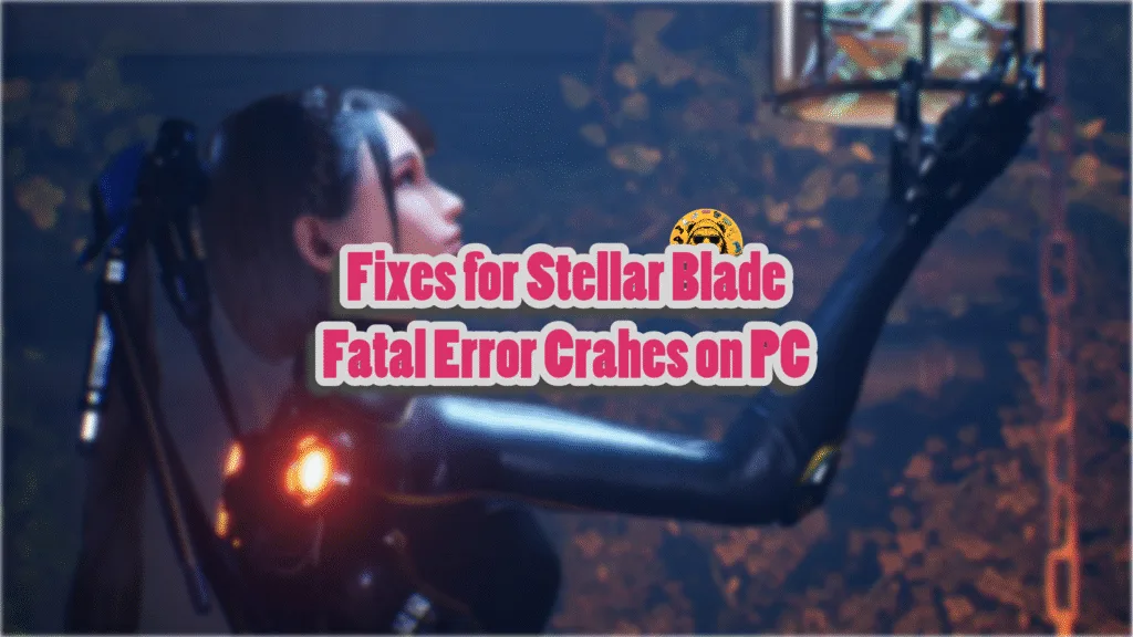 How do I fix the Stellar Blade Fatal error crashes on PC?