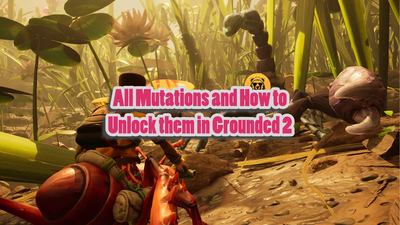All Mutations and How to Unlock them in Grounded 2