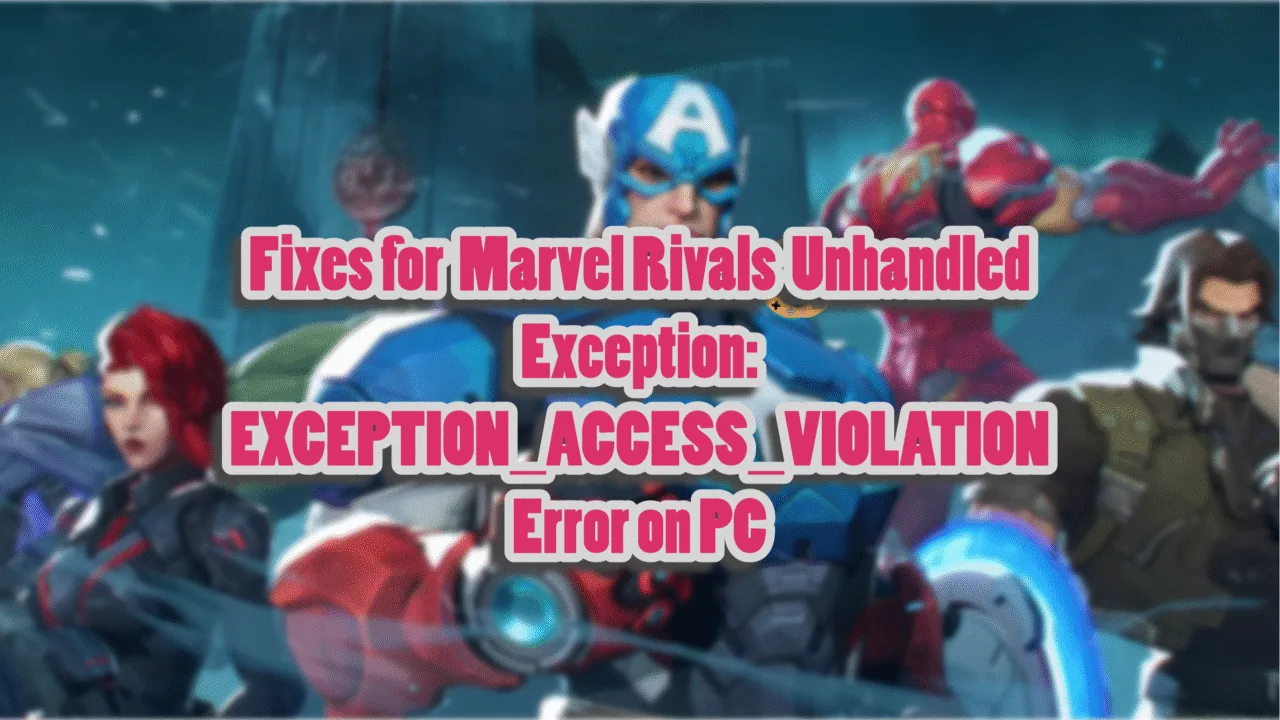 Fixes for Marvel Rivals "Unhandled Exception: EXCEPTION_ACCESS_VIOLATION" Fatal Error on PC.