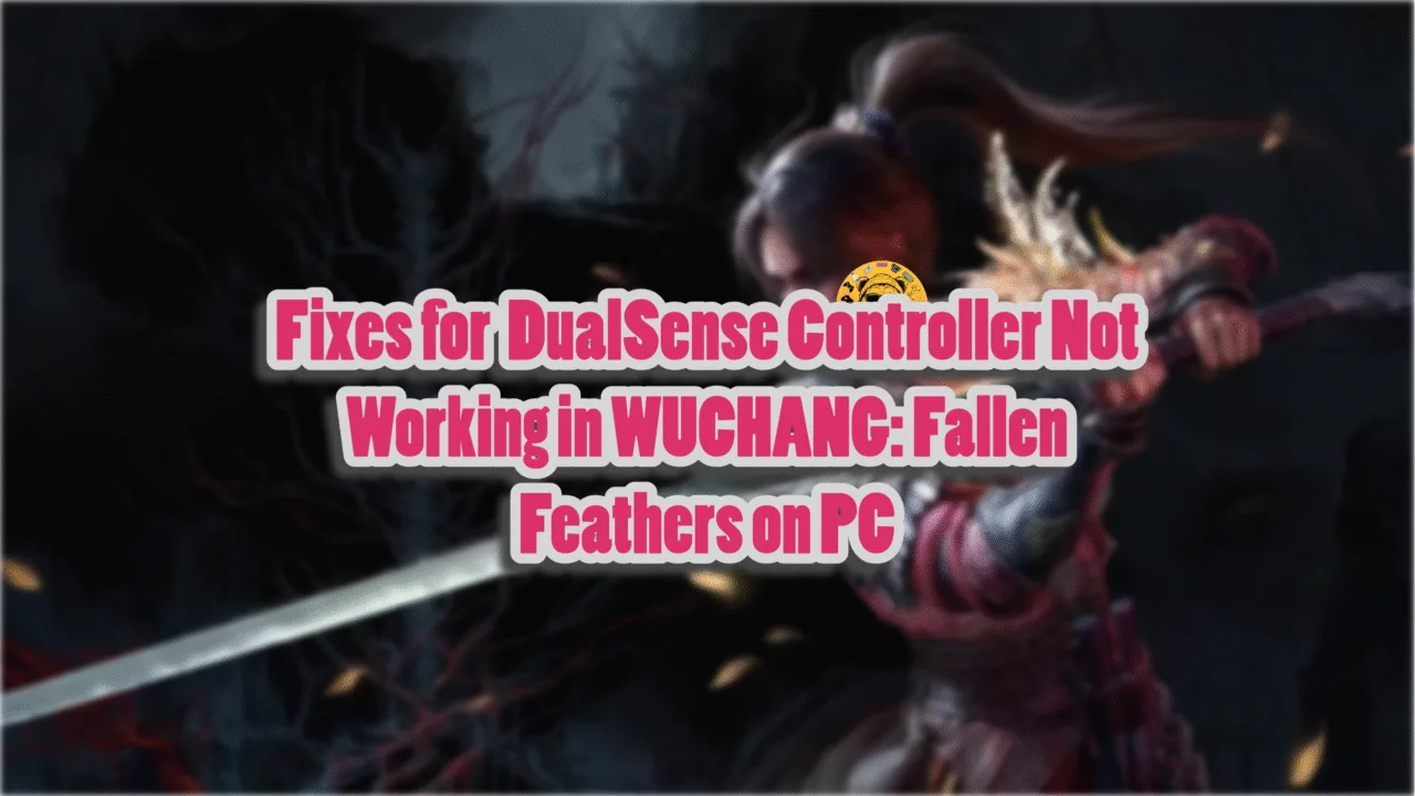 Verified fix for PlayStation 5 controller not working in WUCHANG: Fallen Feathers.