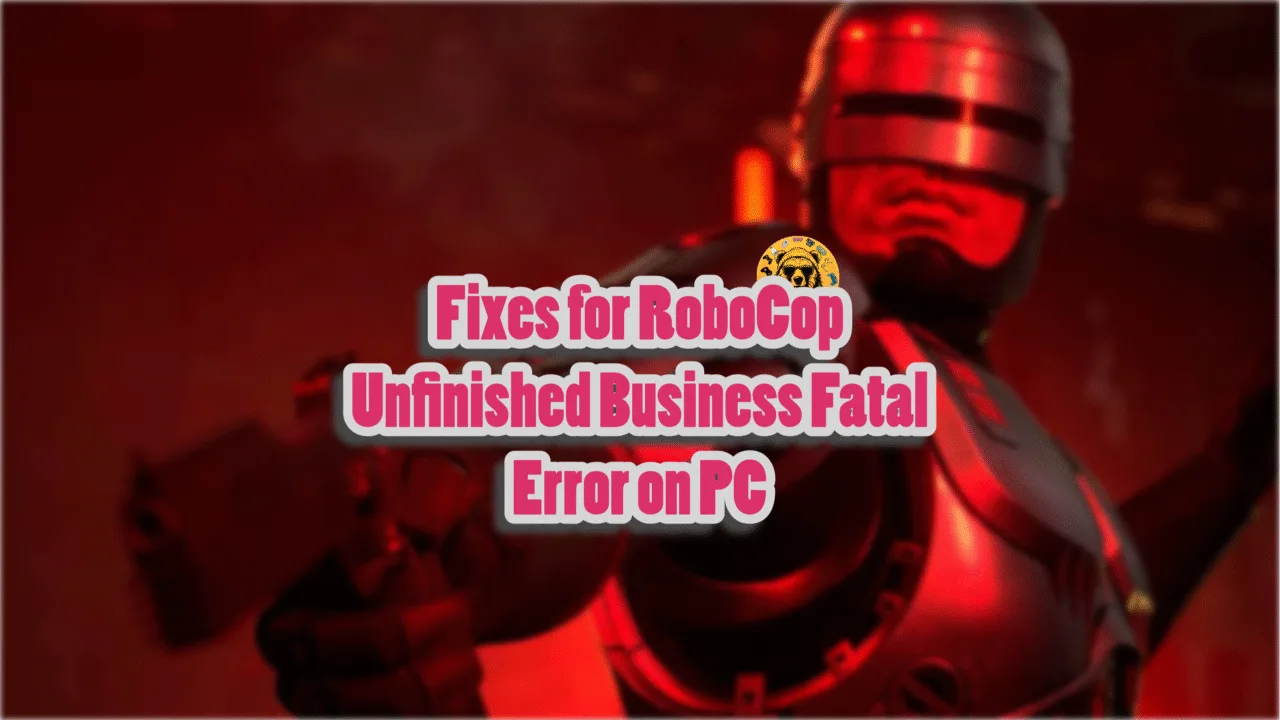 How to fix the Fatal Error crash in RoboCop: Rogue City - Unfinished Business on PC?