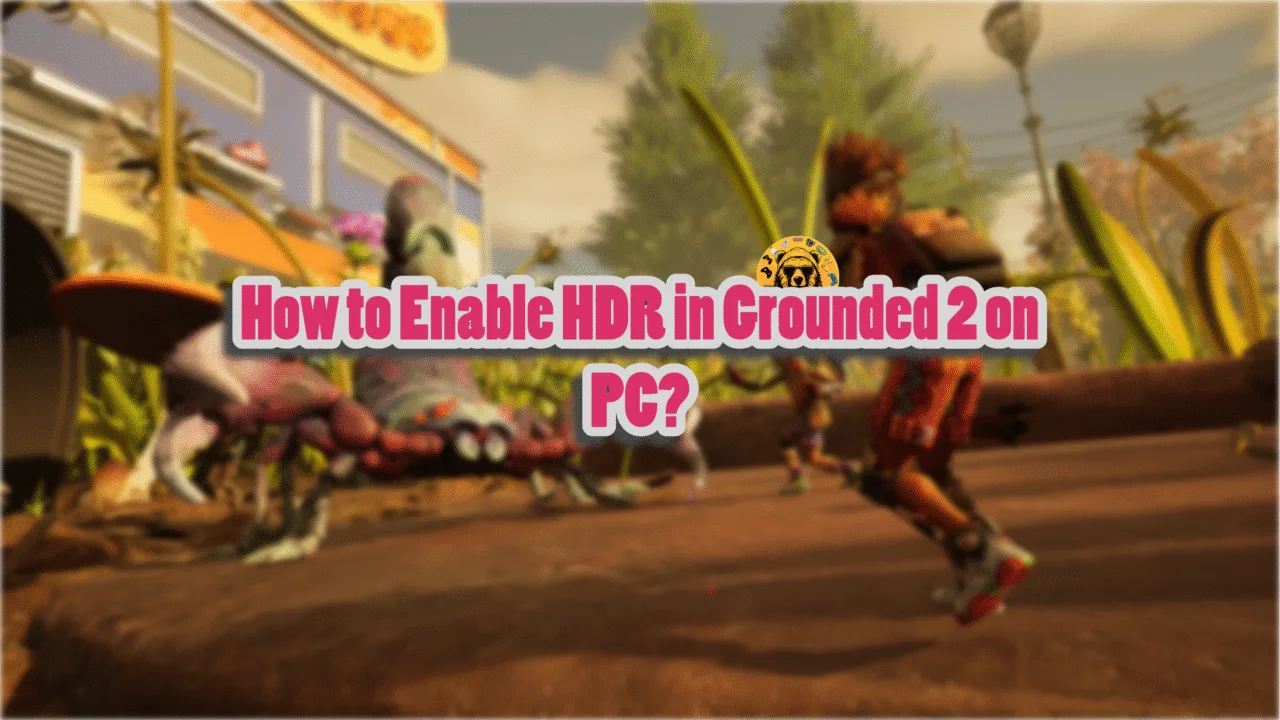 Grounded 2 HDR fix for PC.