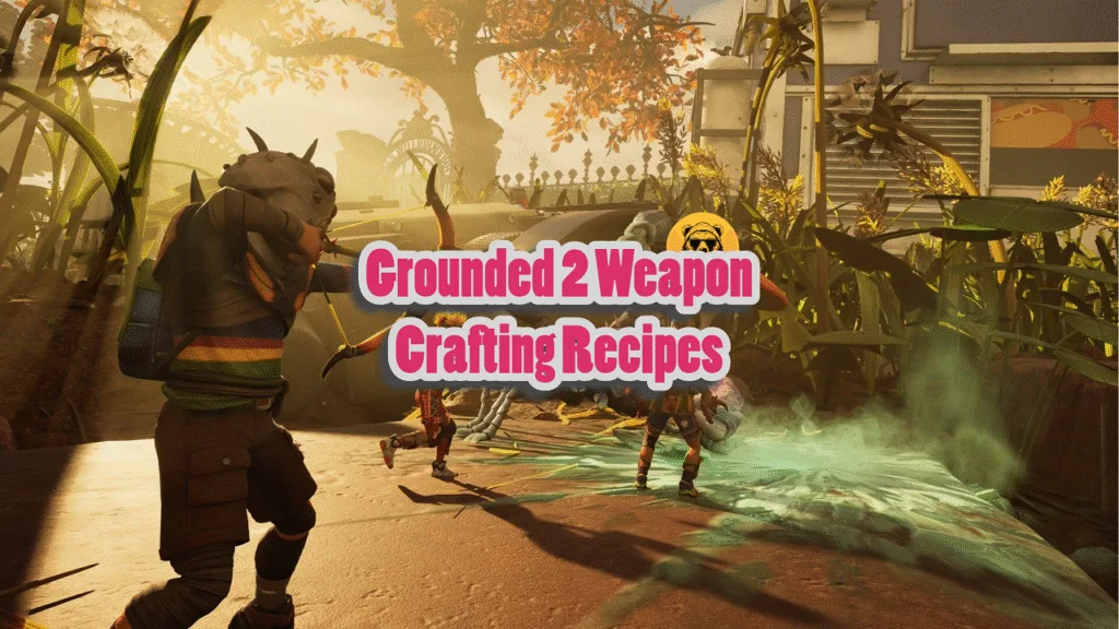 Grounded 2 Weapons Crafting Recipes Guide (Tier I-III)