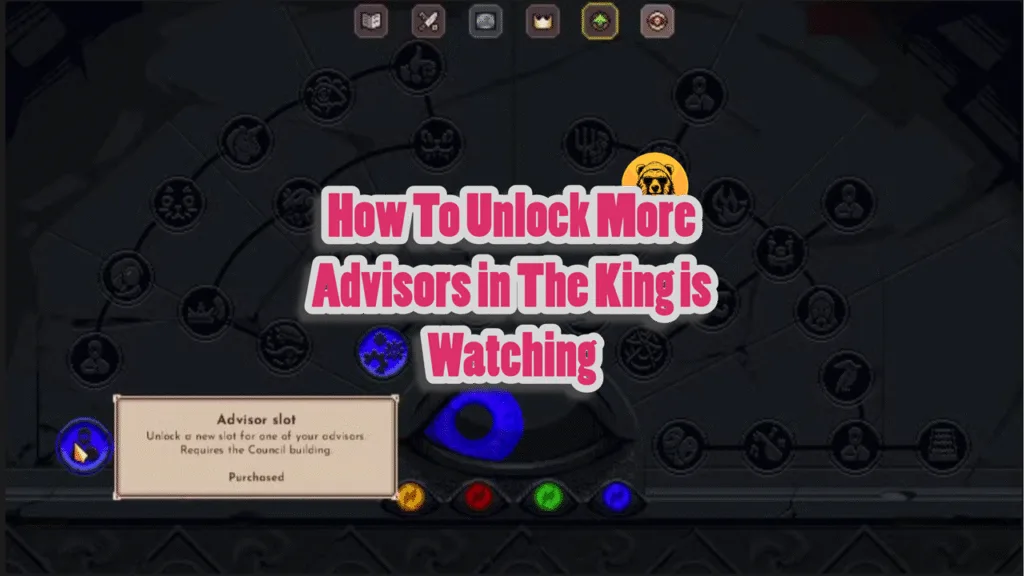How To Unlock More Advisors in The King is Watching