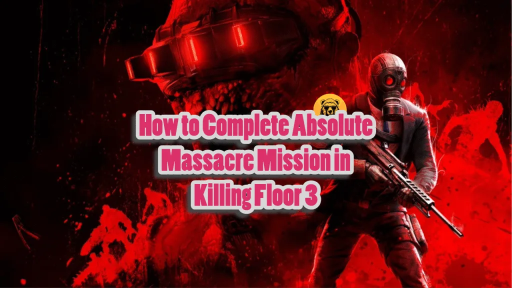 How to Complete Absolute Massacre Mission in Killing Floor 3