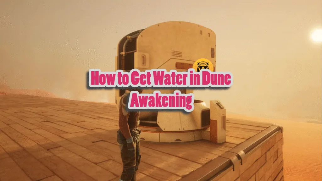 How to Get Water in Dune Awakening
