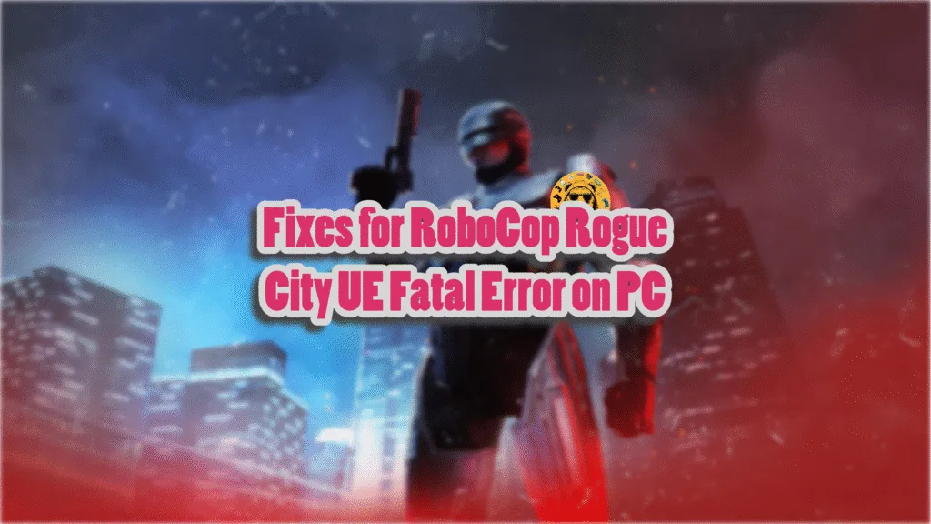 Fixes for RoboCop Rogue City Fatal Error crash on PC.