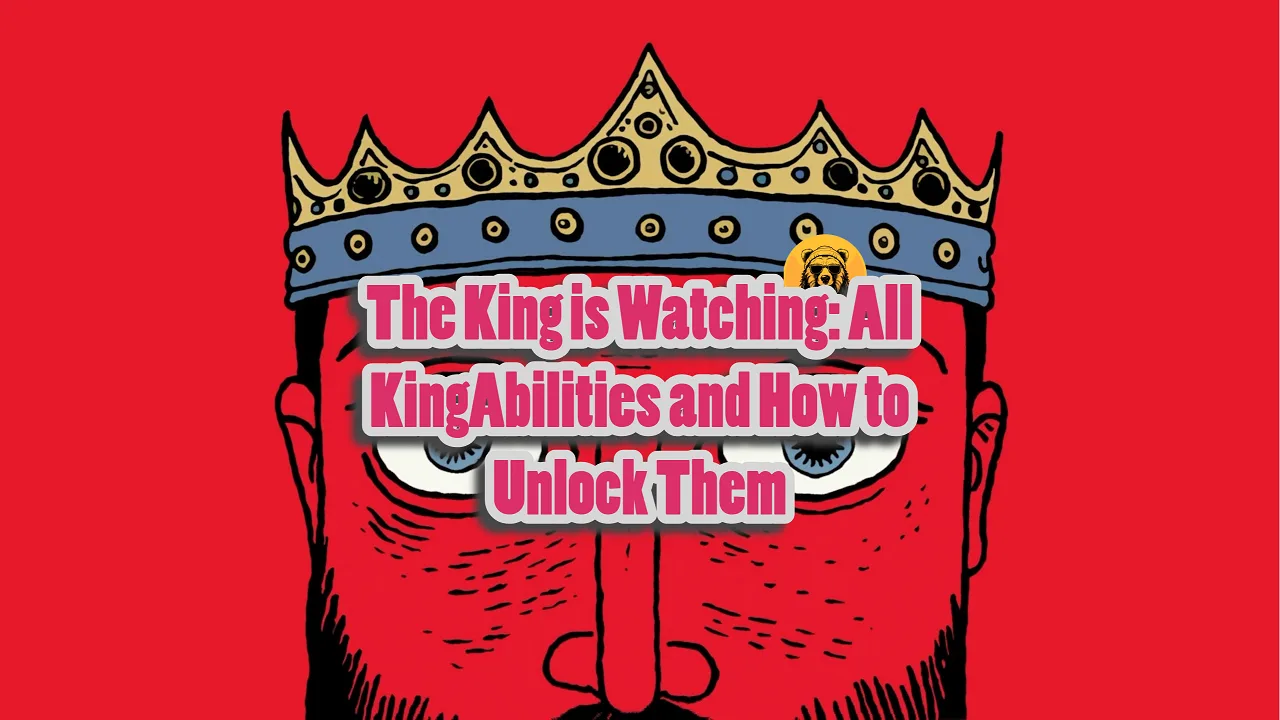 The King is Watching All King Abilities and How to Unlock Them
