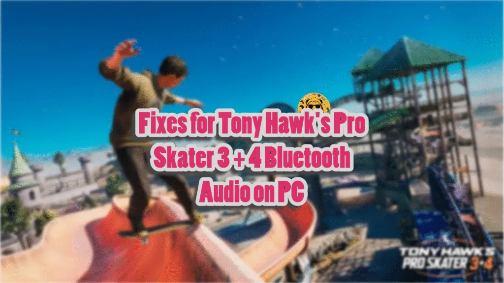 Verified fix for Bluetooth audio not working properly in Tony Hawk's Pro Skater 3 + 4.