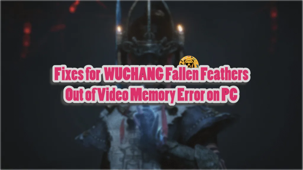 Working fixes for the WUCHANG Fallen Feathers Out of Video Memory crash on PC.