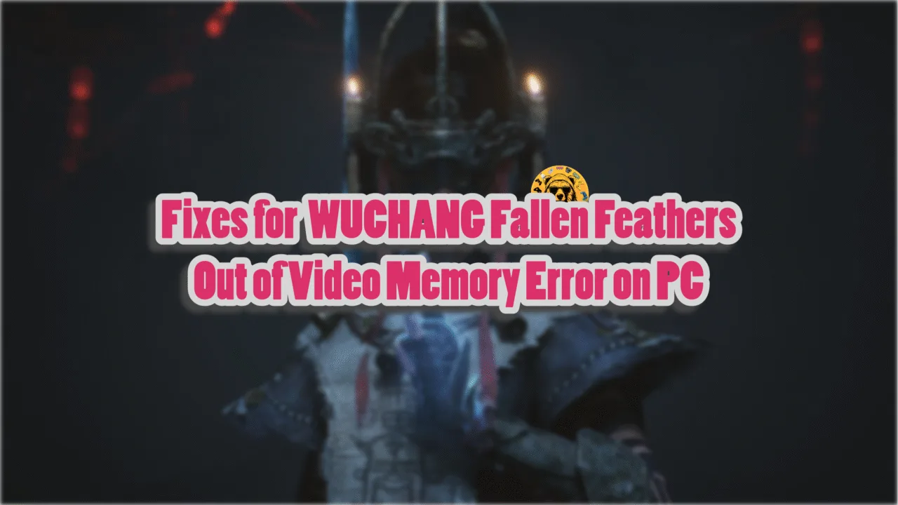 Working fixes for the WUCHANG Fallen Feathers Out of Video Memory crash on PC.