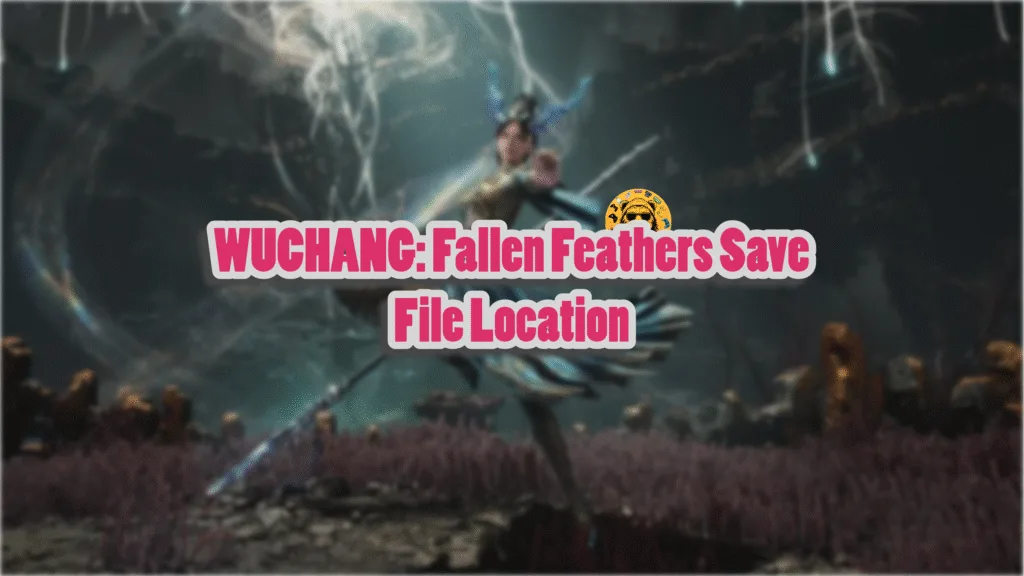 WUCHANG: Fallen Feathers Save File Location for Steam, Steam Deck, and Linux