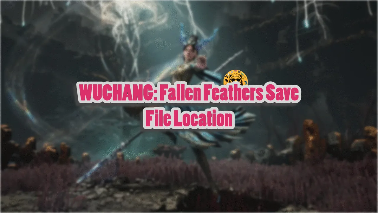 WUCHANG: Fallen Feathers Save File Location for Steam, Steam Deck, and Linux