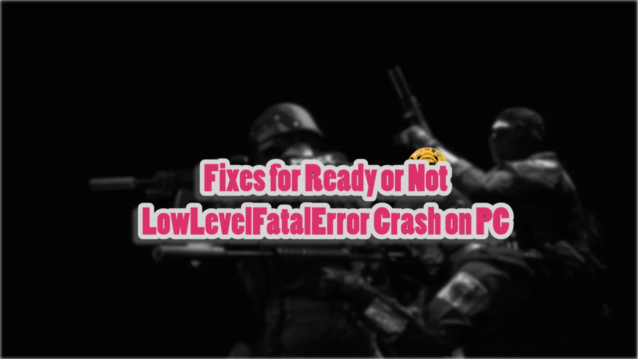 How to fix LowLevelFatalError crash in Ready or Not on PC?