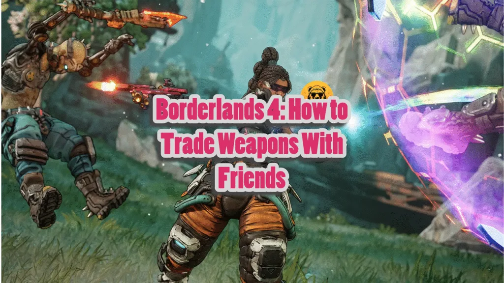 Borderlands 4 How to Trade Weapons With Friends