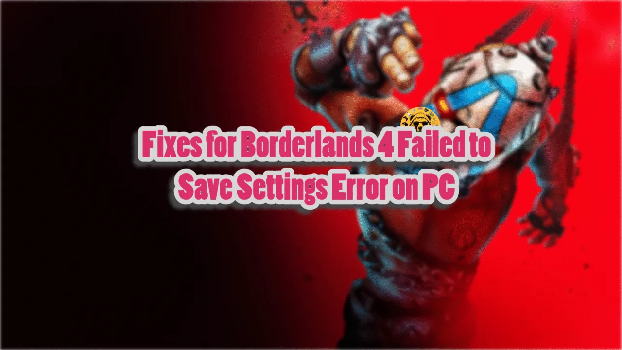 Verified fix for the Your Settings Have Failed to Save error in Borderlands 4.