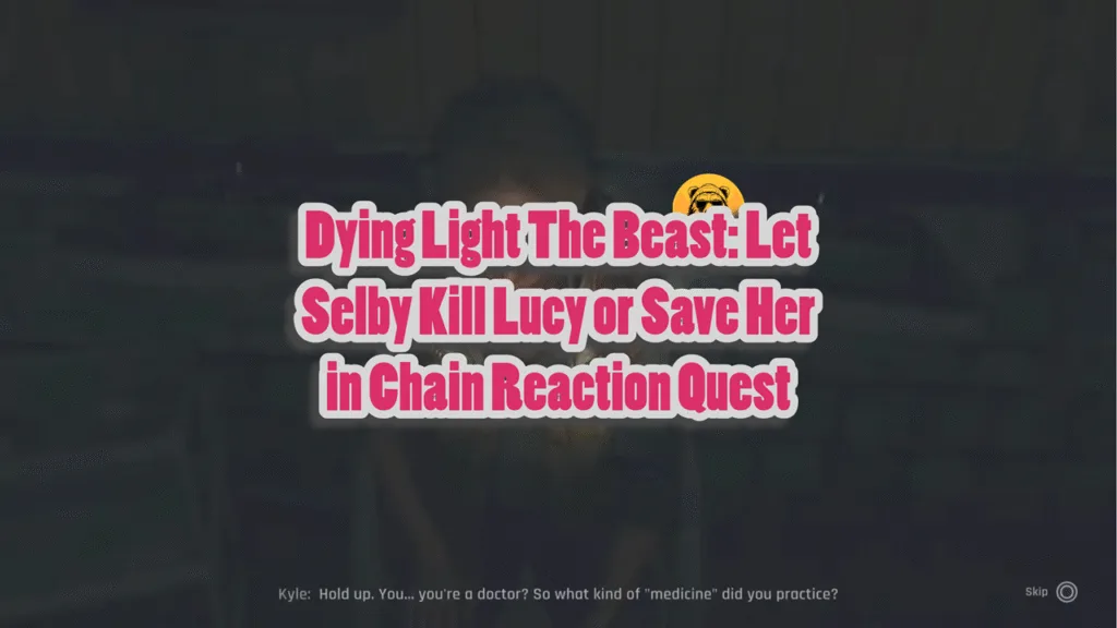 Dying Light The Beast Let Selby Kill Lucy or Save Her in Chain Reaction Quest