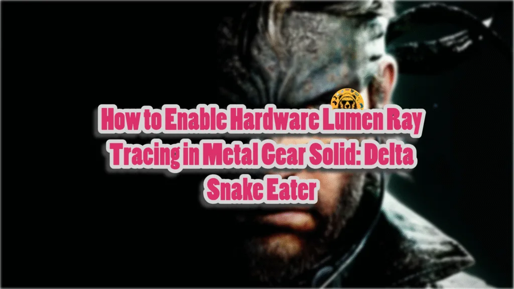 How to enable hardware Lumen Ray Tracing in Metal Gear Solid: Delta Snake Eater on PC?