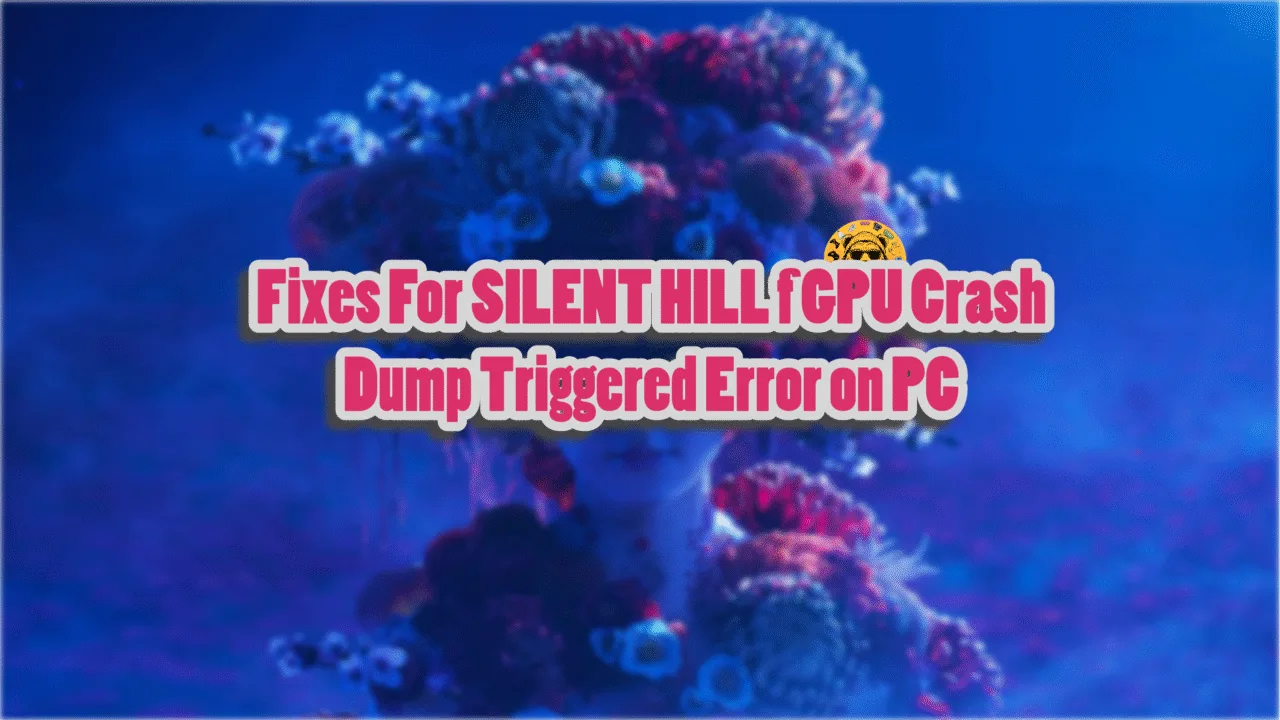 Proven GPU Crash Dump Triggered fixes for Silent Hill f.