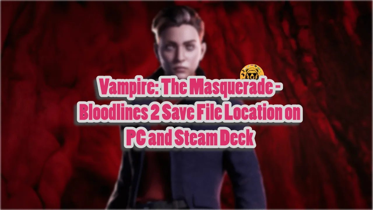 Vampire: The Masquerade - Bloodlines 2 save file location for Windows and Steam Deck.