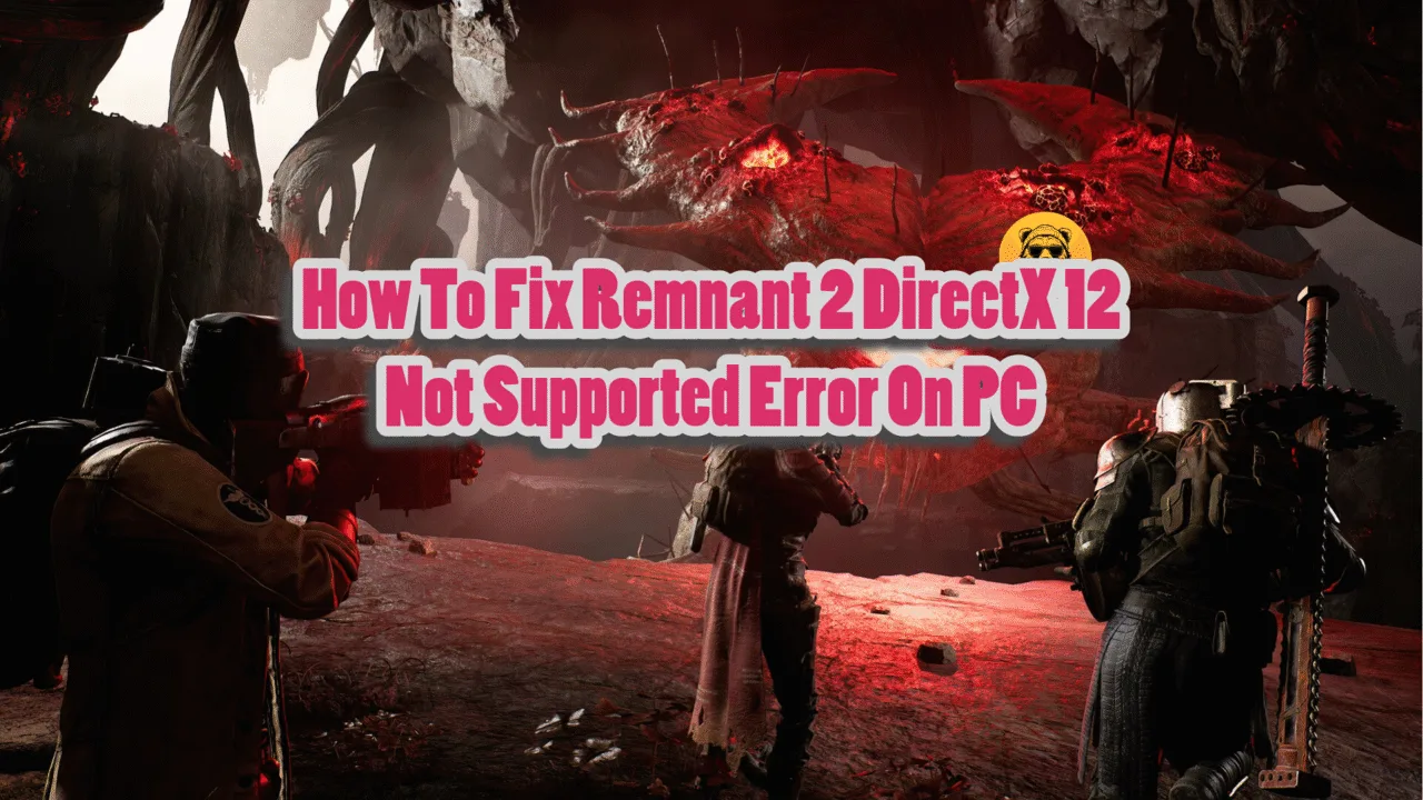 How To Fix Remnant 2 DirectX 12 Not Supported Error On PC