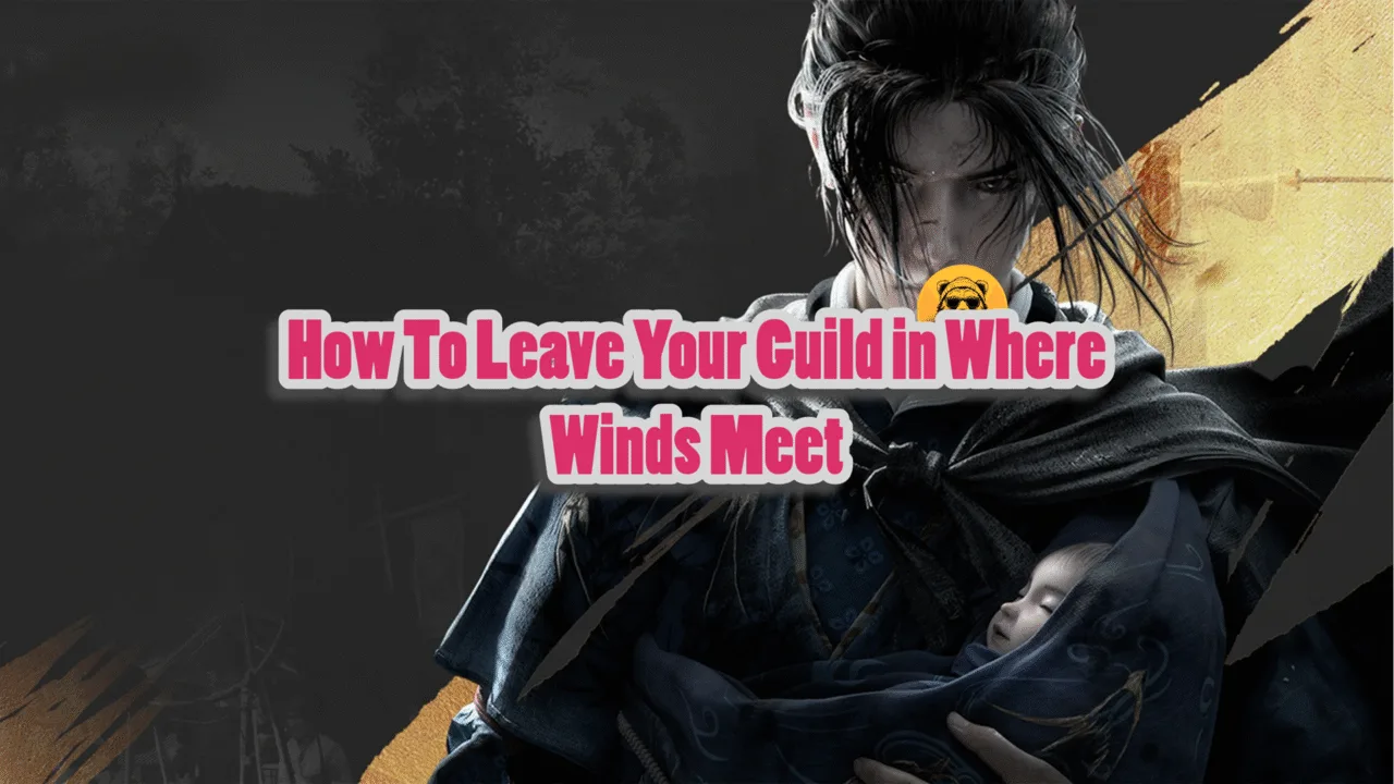 How To Leave Your Guild in Where Winds Meet