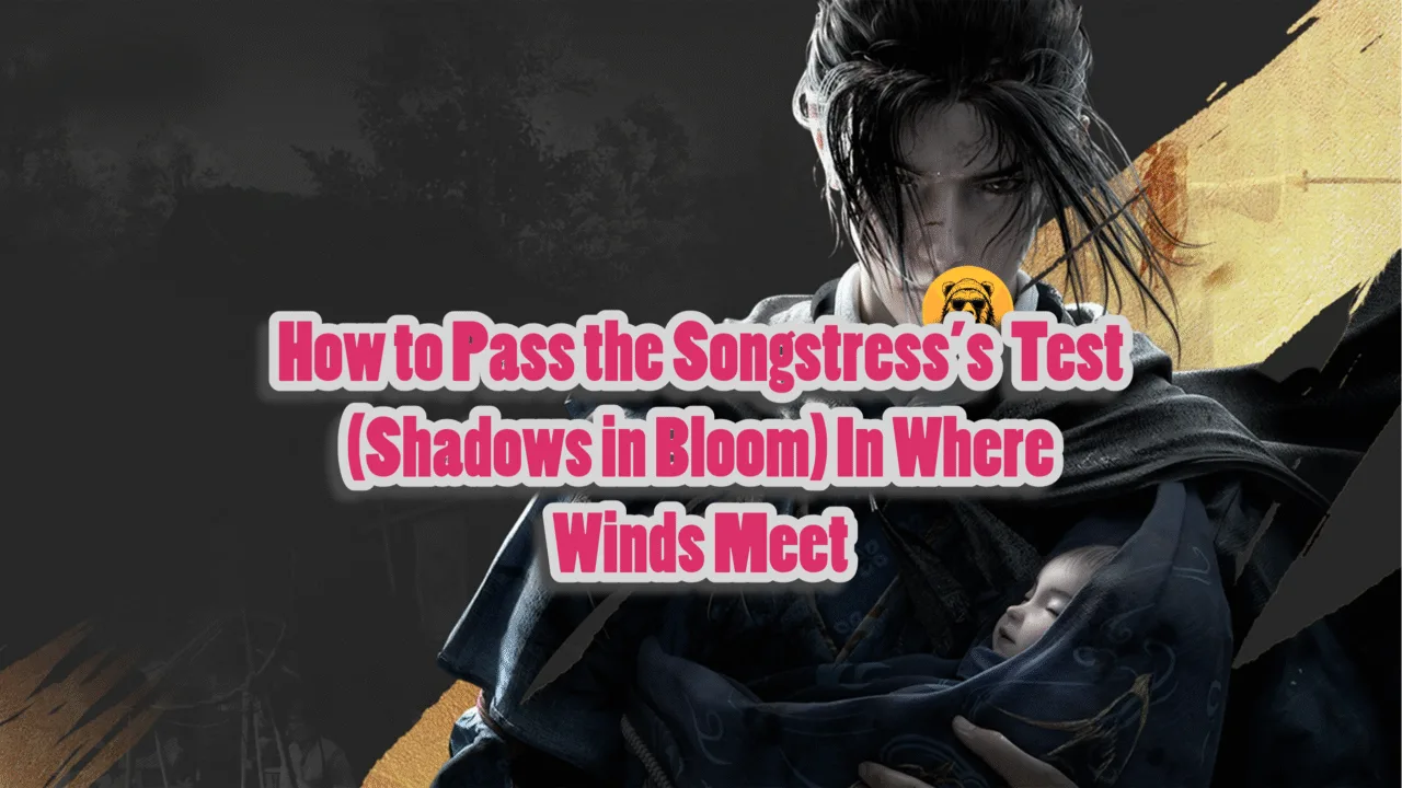 How to Pass the Songstress’s Test (Shadows in Bloom) In Where Winds Meet