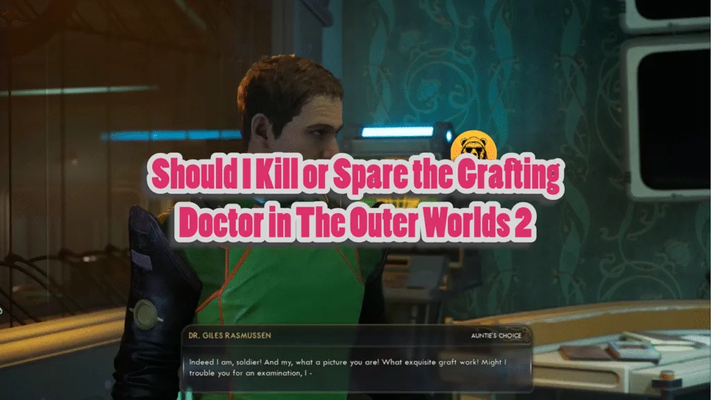 Should I Kill or Spare the Grafting Doctor in The Outer Worlds 2
