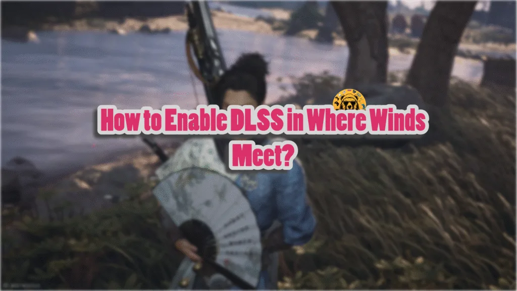 How can I use DLSS in Where Winds Meet on PC?