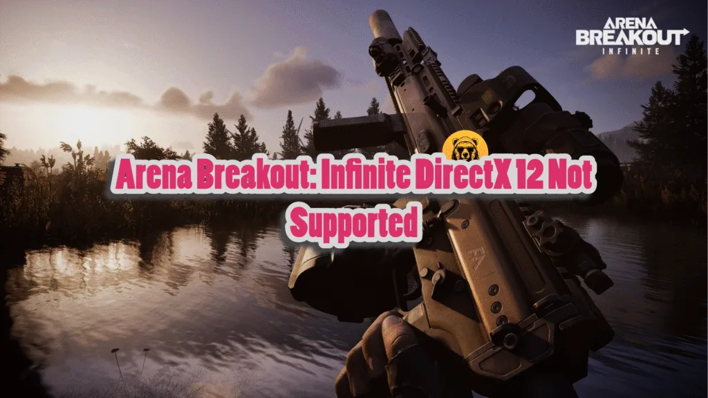 Arena Breakout Infinite DirectX 12 Not Supported