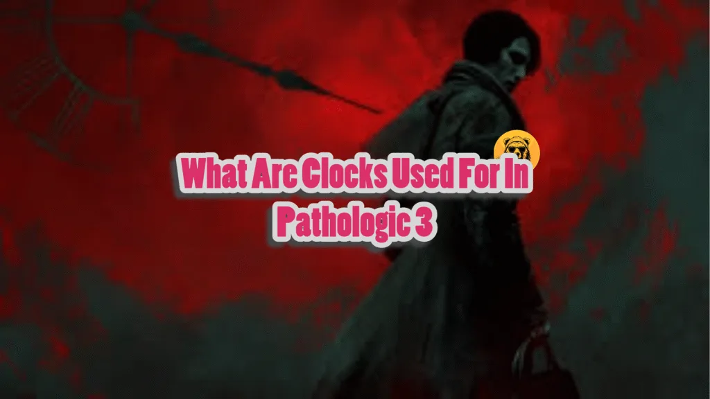 What Are Clocks Used For In Pathologic 3