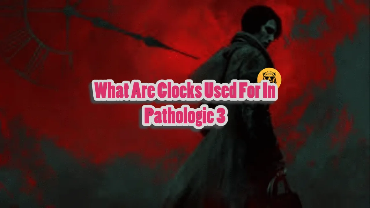 What Are Clocks Used For In Pathologic 3