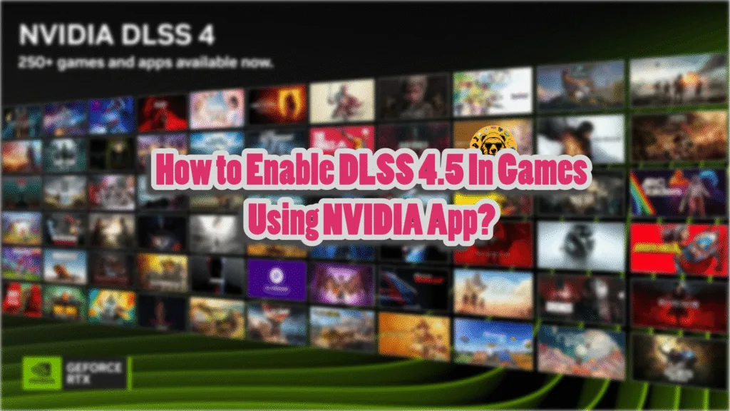 How do I use DLSS 4.5 in games? What presets in NVIDIA App are DLSS 4.5?