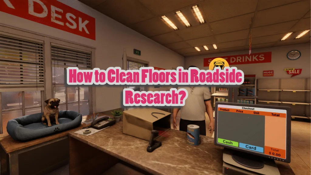 How to mop floors in Roadside Research?