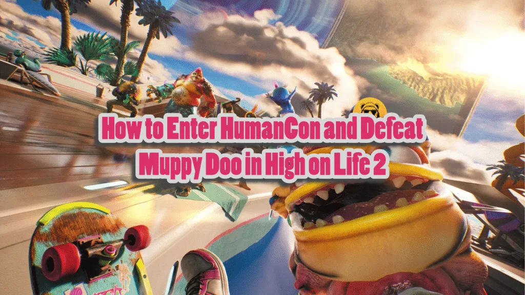 How to Enter HumanCon and Defeat Muppy Doo in High on Life 2?