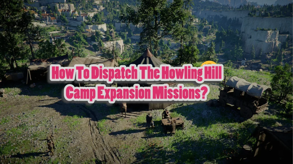 How To Dispatch The Howling Hill Camp Expansion Missions in Crimson Desert?
