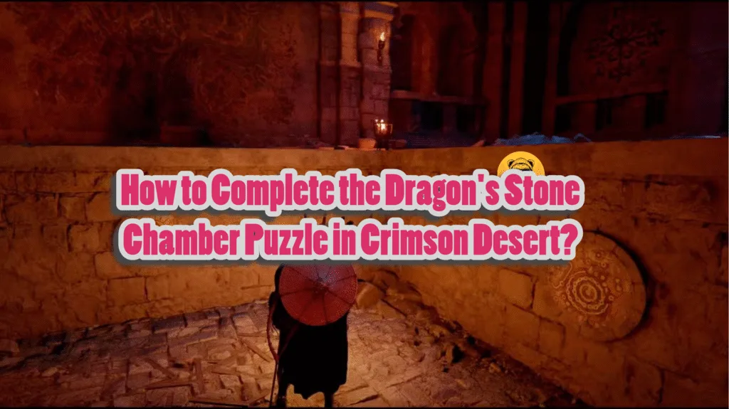 How to Complete the Dragon’s Stone Chamber Puzzle in Crimson Desert?